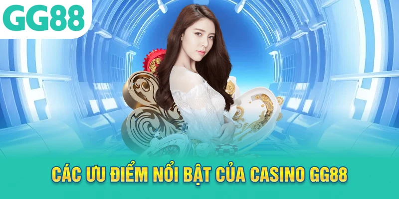 Các ưu điểm nổi bật của Casino GG88