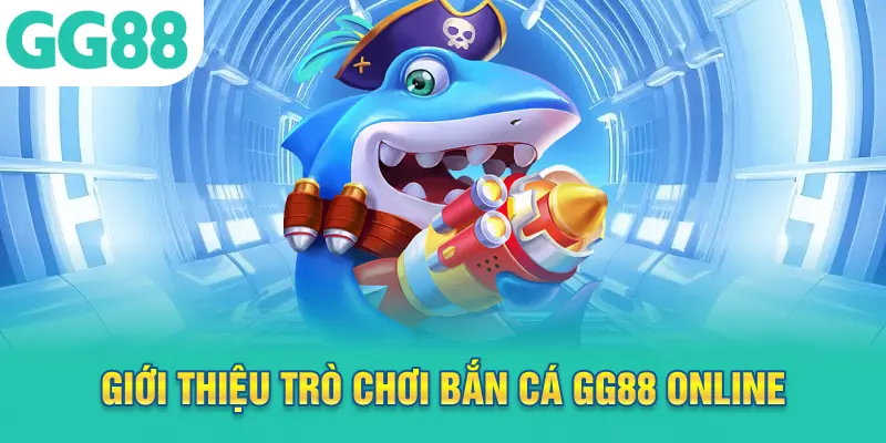 Giới thiệu trò chơi bắn cá GG88 online
