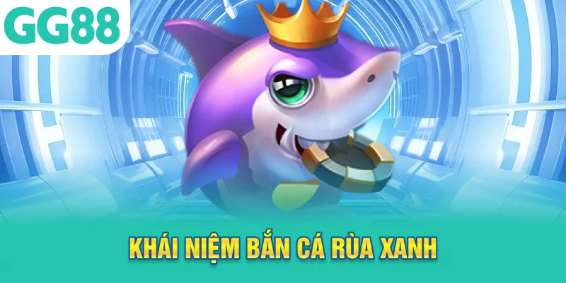 Khái niệm bắn cá rùa xanh