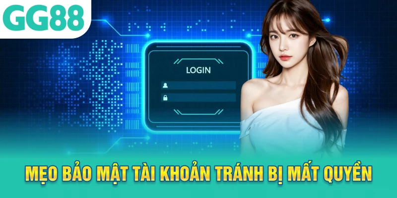 Mẹo bảo mật tài khoản tránh bị mất quyền truy cập