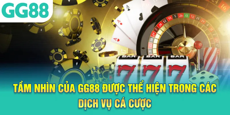Tầm nhìn của GG88 được thể hiện trong các dịch vụ cá cược